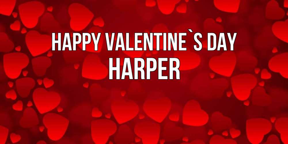 Greetings card с именем, Harper Happy Valentine`s Day новые бесплатные открытки на 14 февраля, день всех влюбленных Greetings with text for free download 